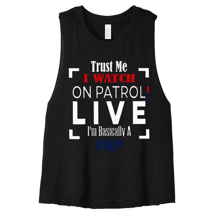 Trust Me I Watch On Patrol Live IM Basically A Cop Women's Racerback Cropped Tank