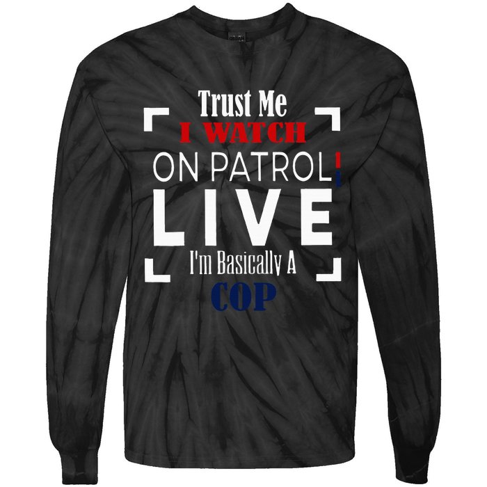 Trust Me I Watch On Patrol Live IM Basically A Cop Tie-Dye Long Sleeve Shirt