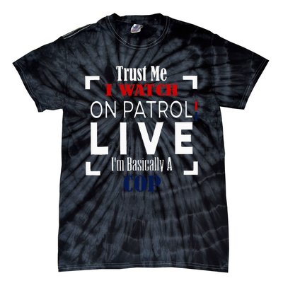 Trust Me I Watch On Patrol Live IM Basically A Cop Tie-Dye T-Shirt