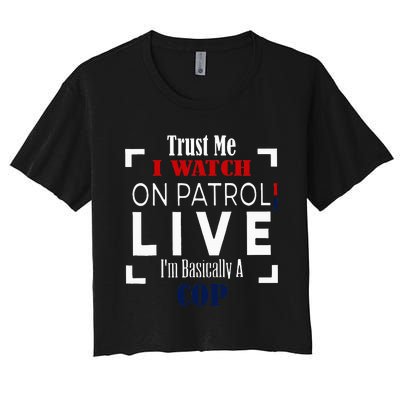 Trust Me I Watch On Patrol Live IM Basically A Cop Women's Crop Top Tee