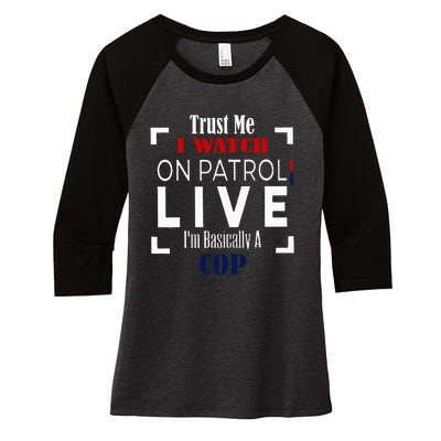 Trust Me I Watch On Patrol Live IM Basically A Cop Women's Tri-Blend 3/4-Sleeve Raglan Shirt