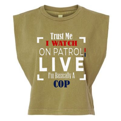 Trust Me I Watch On Patrol Live IM Basically A Cop Garment-Dyed Women's Muscle Tee