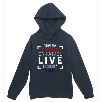 Trust Me I Watch On Patrol Live IM Basically A Cop Urban Pullover Hoodie