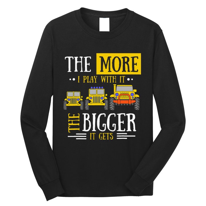 The More I Play With It The Bigger It Gets Off Roader Long Sleeve Shirt