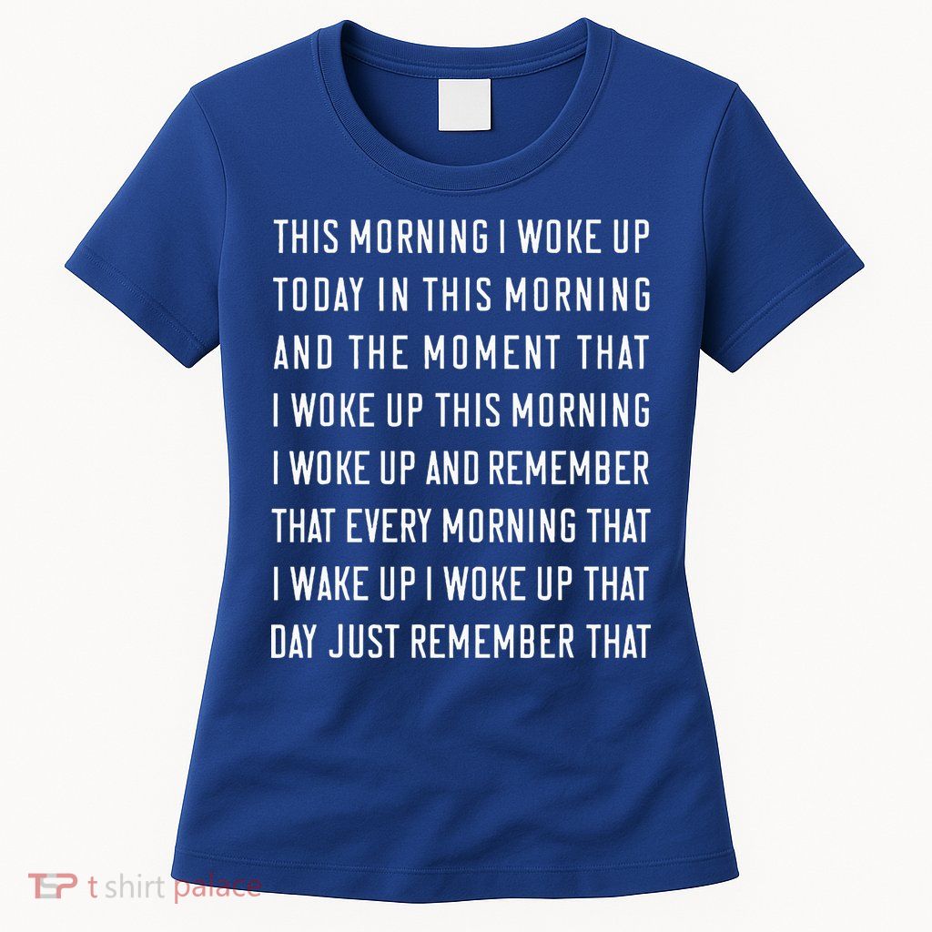 This Morning I Woke Up Today Funny Trending Meme Womens T-Shirt