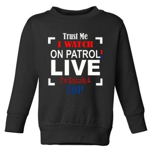 Trust Me I Watch On Patrol Live I’m Basically A Cop Toddler Sweatshirt