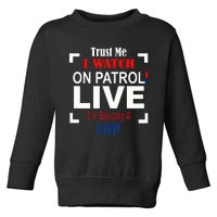 Trust Me I Watch On Patrol Live I’m Basically A Cop Toddler Sweatshirt