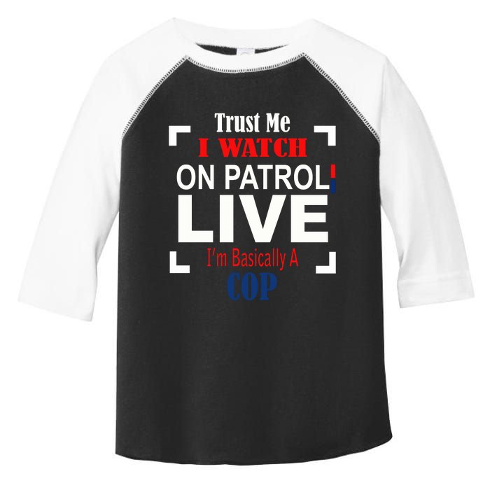 Trust Me I Watch On Patrol Live I’m Basically A Cop Toddler Fine Jersey T-Shirt