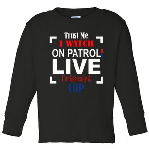 Trust Me I Watch On Patrol Live I’m Basically A Cop Toddler Long Sleeve Shirt