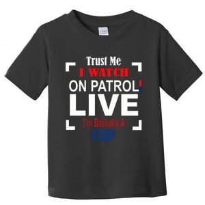 Trust Me I Watch On Patrol Live I’m Basically A Cop Toddler T-Shirt