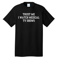 Trust Me I Watch Medical Tv Shows Tall T-Shirt