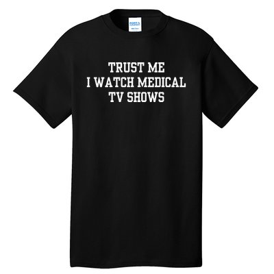 Trust Me I Watch Medical Tv Shows Tall T-Shirt