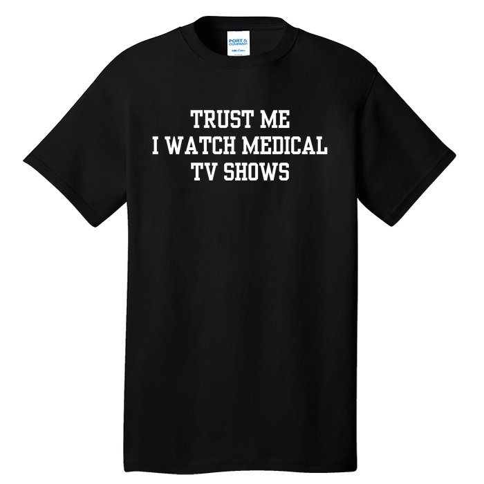 Trust Me I Watch Medical Tv Shows Tall T-Shirt