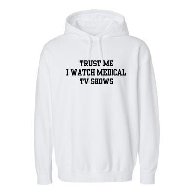 Trust Me I Watch Medical Tv Shows Garment-Dyed Fleece Hoodie