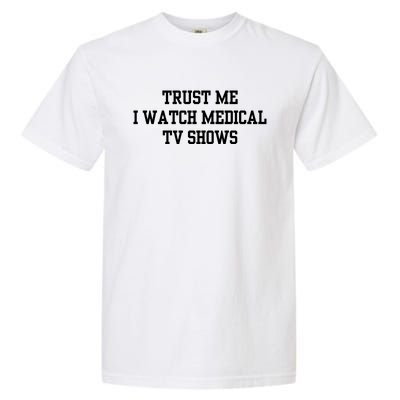 Trust Me I Watch Medical Tv Shows Garment-Dyed Heavyweight T-Shirt