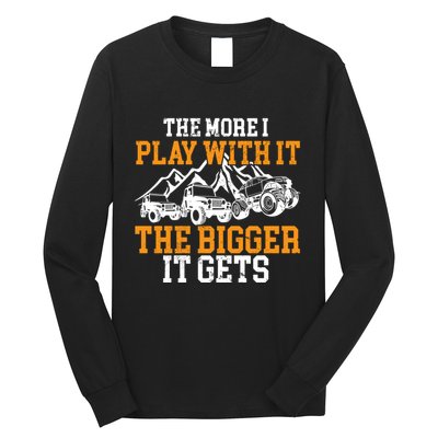 The More I Play With It The Bigger It Gets I Funny Truck Long Sleeve Shirt