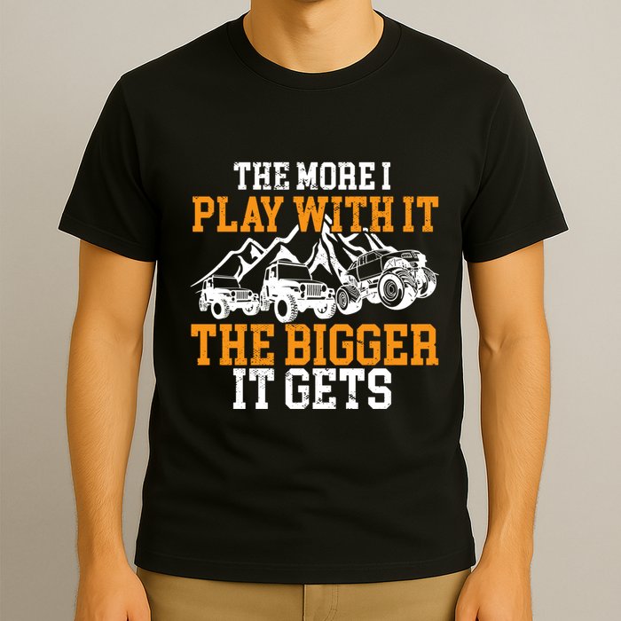 The More I Play With It The Bigger It Gets I Funny Truck T-Shirt
