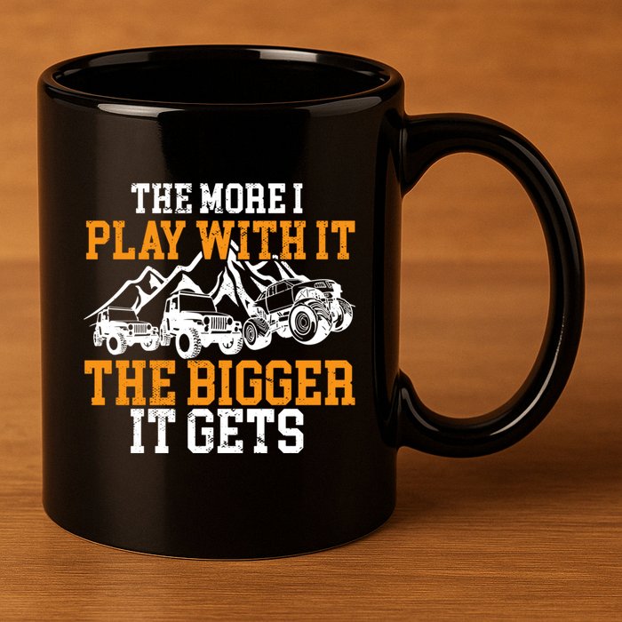 The More I Play With It The Bigger It Gets I Funny Truck 11oz C Handle Ceramic Mug