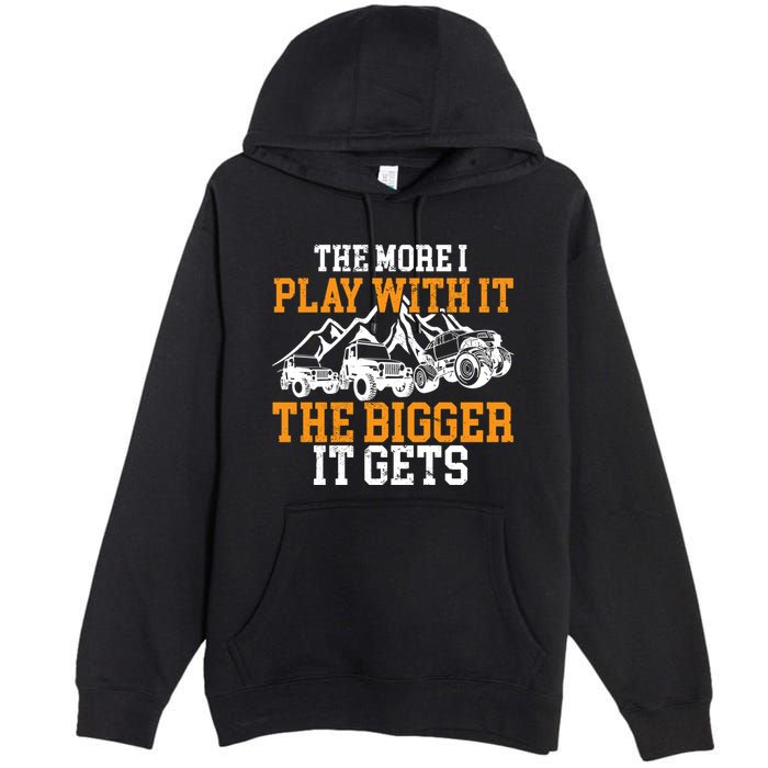 The More I Play With It The Bigger It Gets I Funny Truck Premium Pullover Hoodie