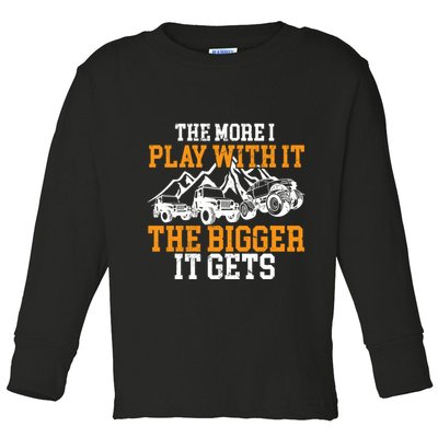 The More I Play With It The Bigger It Gets I Funny Truck Toddler Long Sleeve Shirt