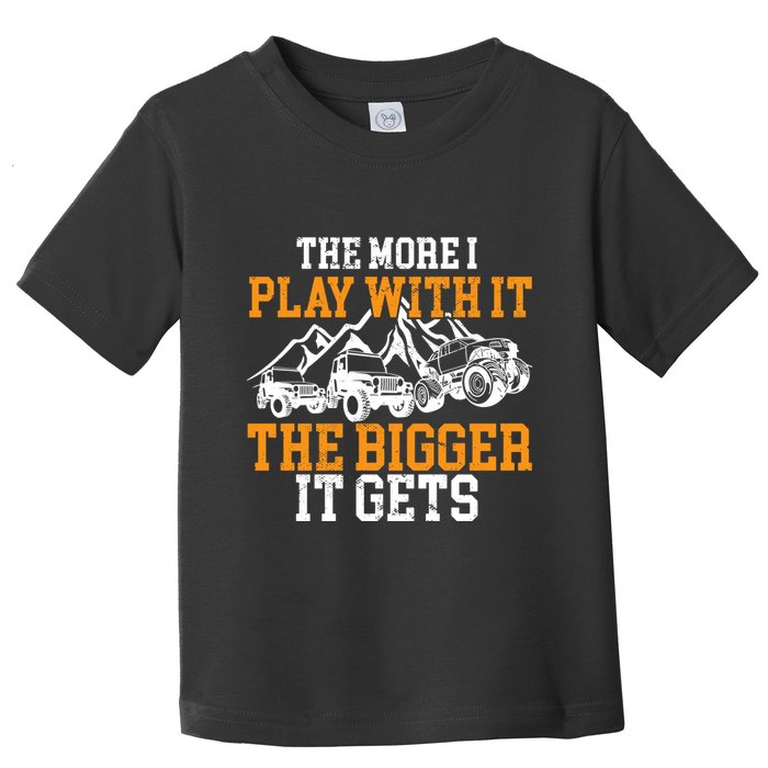 The More I Play With It The Bigger It Gets I Funny Truck Toddler T-Shirt