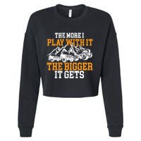 The More I Play With It The Bigger It Gets I Funny Truck Cropped Pullover Crew