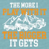 The More I Play With It The Bigger It Gets I Funny Truck Sueded Cloud Jersey T-Shirt