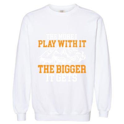 The More I Play With It The Bigger It Gets I Funny Truck Garment-Dyed Sweatshirt