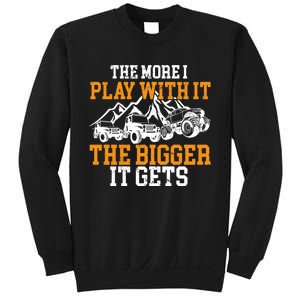 The More I Play With It The Bigger It Gets I Funny Truck Sweatshirt