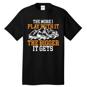 The More I Play With It The Bigger It Gets I Funny Truck Tall T-Shirt