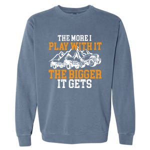 The More I Play With It The Bigger It Gets I Funny Truck Garment-Dyed Sweatshirt