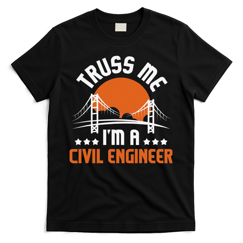Truss Me I'm A Civil Engineer Bridge Builder Construction T-Shirt