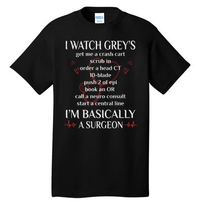 Trust Me I Watch Greys Im Basically A Surgeon Tall T-Shirt