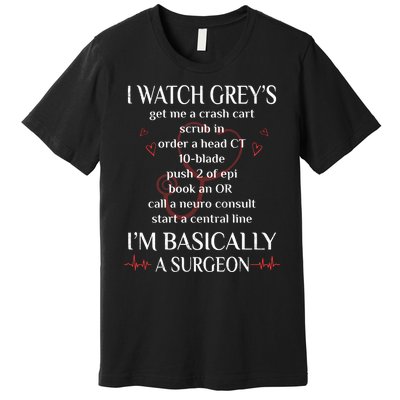 Trust Me I Watch Greys Im Basically A Surgeon Premium T-Shirt