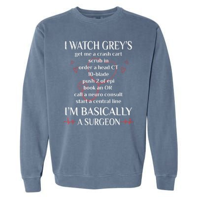 Trust Me I Watch Greys Im Basically A Surgeon Garment-Dyed Sweatshirt