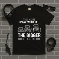 The More I Play With It The Bigger Is Gets T-Shirt