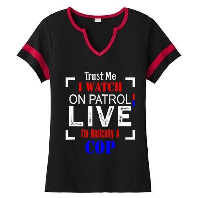 Trust Me I Watch On Patrol Live I'm Basically A Cop Funny Ladies Halftime Notch Neck Tee