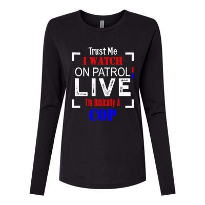 Trust Me I Watch On Patrol Live I'm Basically A Cop Funny Womens Cotton Relaxed Long Sleeve T-Shirt