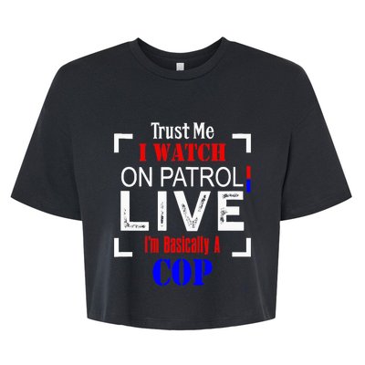 Trust Me I Watch On Patrol Live I'm Basically A Cop Funny Bella+Canvas Jersey Crop Tee