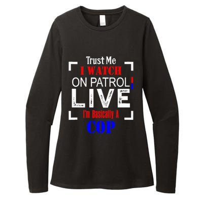 Trust Me I Watch On Patrol Live I'm Basically A Cop Funny Womens CVC Long Sleeve Shirt