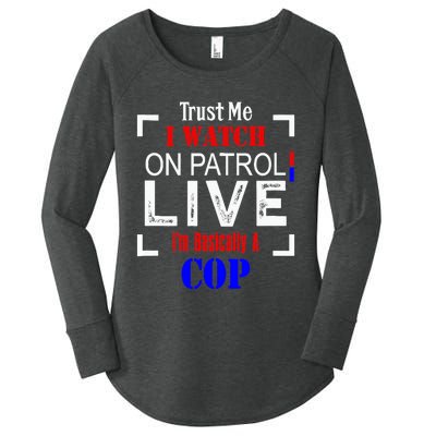 Trust Me I Watch On Patrol Live I'm Basically A Cop Funny Women's Perfect Tri Tunic Long Sleeve Shirt