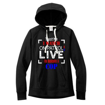 Trust Me I Watch On Patrol Live I'm Basically A Cop Funny Women's Fleece Hoodie