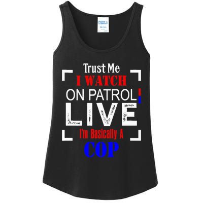 Trust Me I Watch On Patrol Live I'm Basically A Cop Funny Ladies Essential Tank