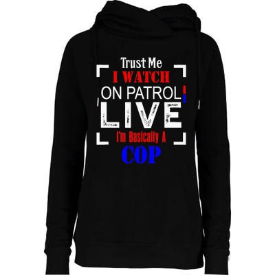 Trust Me I Watch On Patrol Live I'm Basically A Cop Funny Womens Funnel Neck Pullover Hood