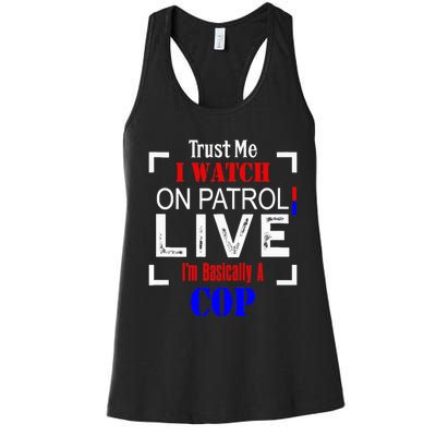 Trust Me I Watch On Patrol Live I'm Basically A Cop Funny Women's Racerback Tank