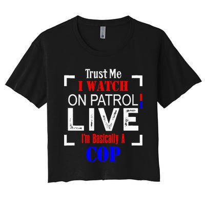 Trust Me I Watch On Patrol Live I'm Basically A Cop Funny Women's Crop Top Tee