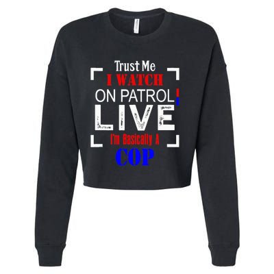 Trust Me I Watch On Patrol Live I'm Basically A Cop Funny Cropped Pullover Crew