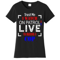 Trust Me I Watch On Patrol Live I'm Basically A Cop Funny Women's T-Shirt