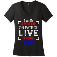 Trust Me I Watch On Patrol Live I'm Basically A Cop Funny Women's V-Neck T-Shirt