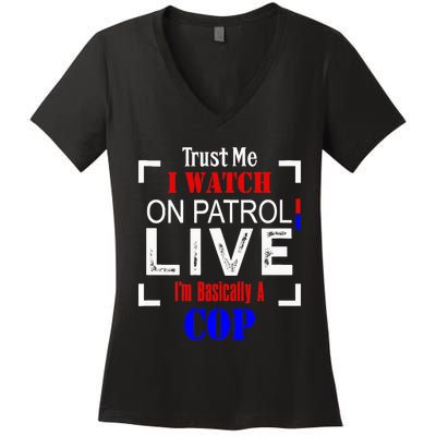 Trust Me I Watch On Patrol Live I'm Basically A Cop Funny Women's V-Neck T-Shirt